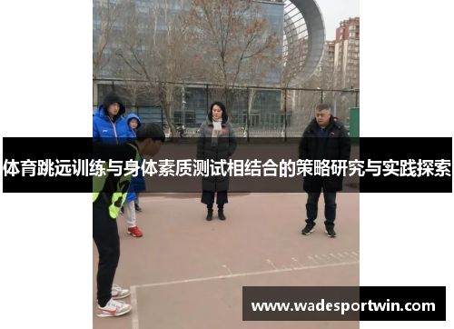 体育跳远训练与身体素质测试相结合的策略研究与实践探索